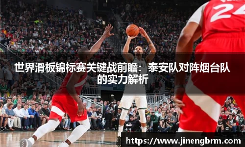 世界滑板锦标赛关键战前瞻：泰安队对阵烟台队的实力解析