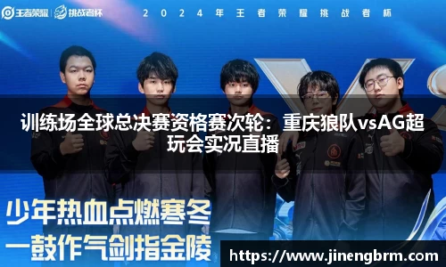 训练场全球总决赛资格赛次轮：重庆狼队vsAG超玩会实况直播